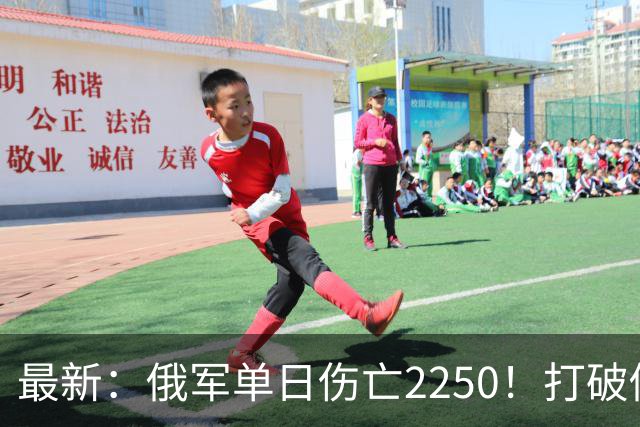 最新：俄军单日伤亡2250！打破俄乌战争以来最高纪录